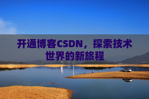 开通博客CSDN，探索技术世界的新旅程
